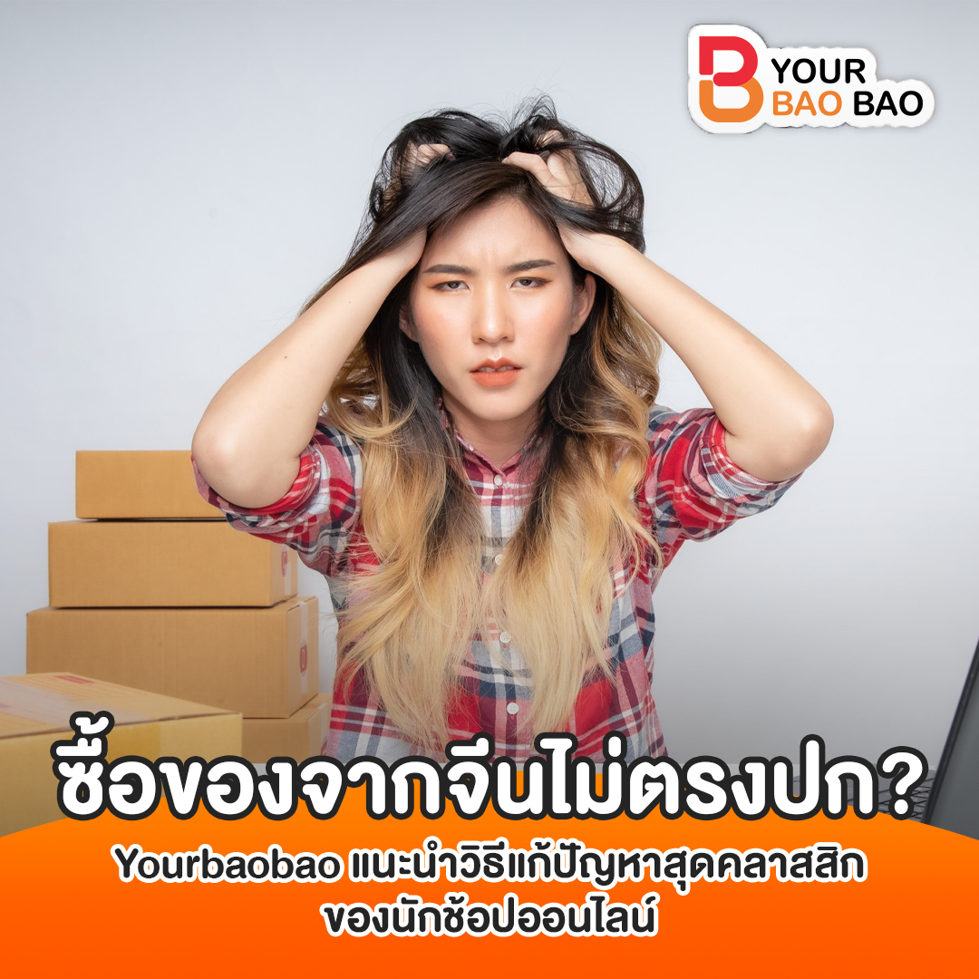 ซื้อของจากจีนไม่ตรงปก? Yourbaobao แนะนำวิธีแก้ปัญหาสุดคลาสสิกของนักช้อปออนไลน์